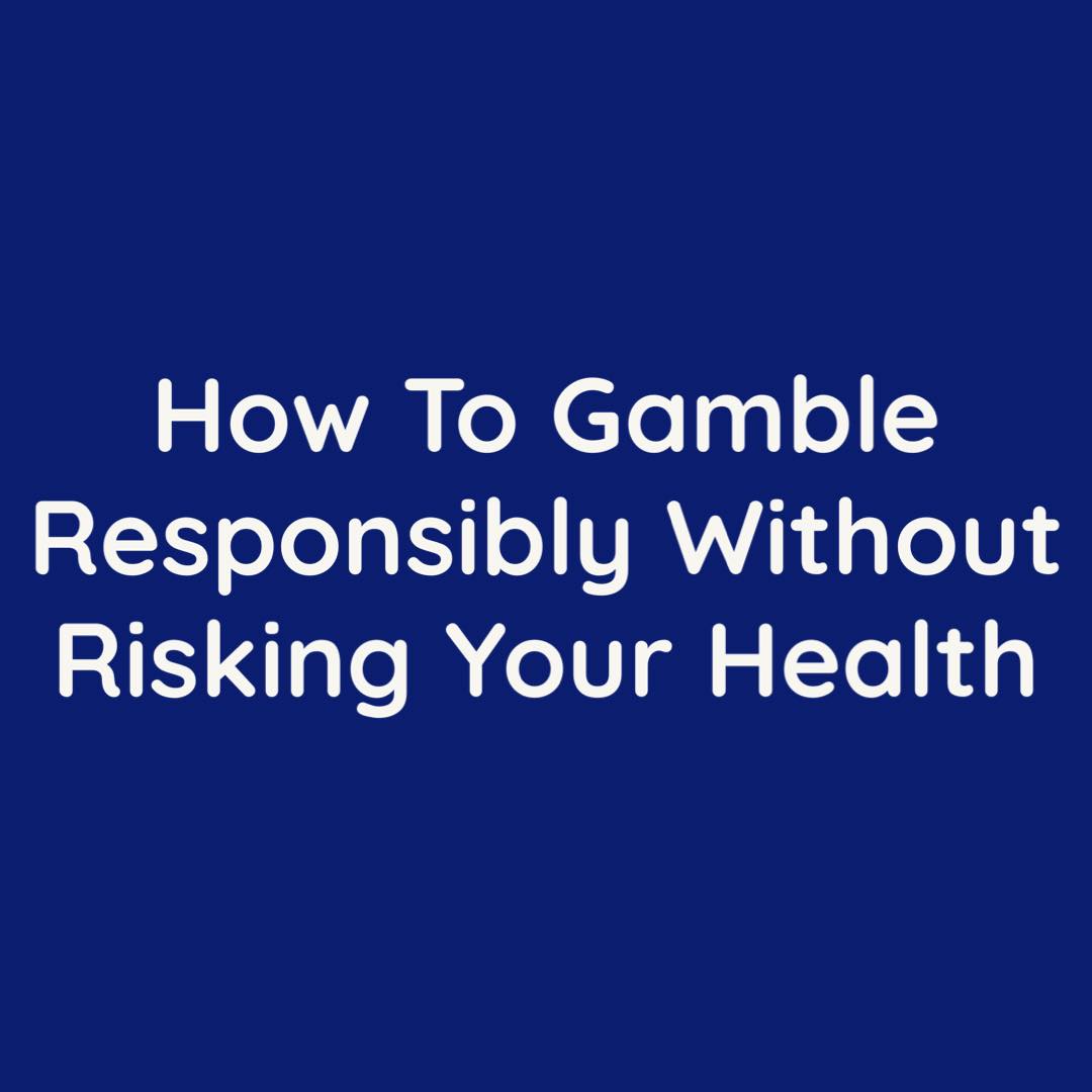 gamblimg responsibly without risking health