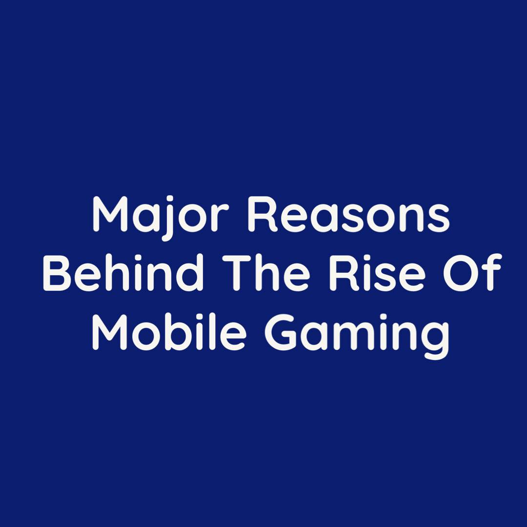 reasons behind the rise of mobile gaming